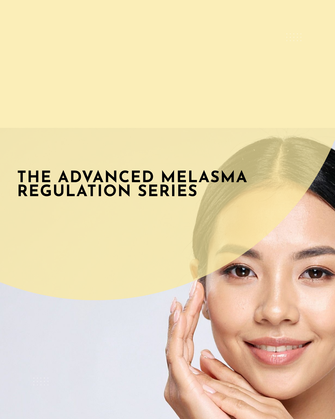 Advanced Melasma Regulation series Course of 6